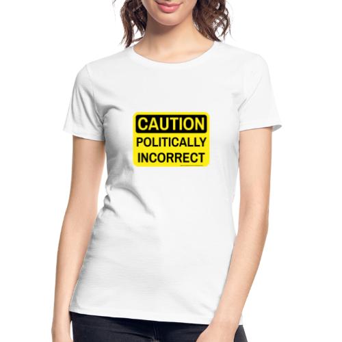 CAUTION POLITICALLY INCOR - Women's Premium Organic T-Shirt