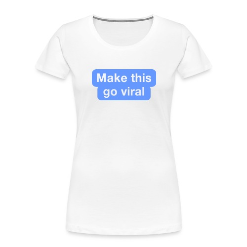 Go Viral - Women's Premium Organic T-Shirt