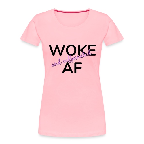 Woke & Caffeinated AF design - Women's Premium Organic T-Shirt