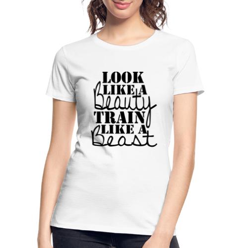 Look like a Beauty Train like a Beast - Women's Premium Organic T-Shirt