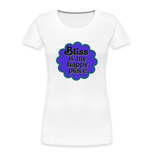 Bliss is my Happy Place - Women's Premium Organic T-Shirt