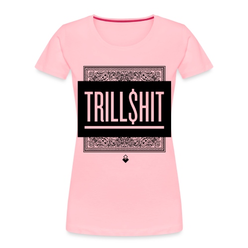 Trill Shit - Women's Premium Organic T-Shirt