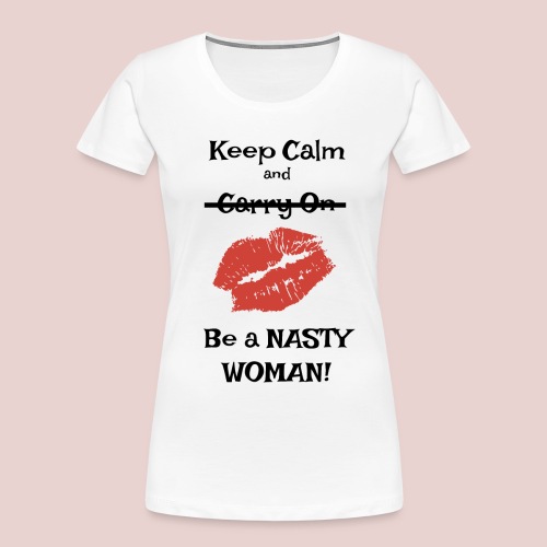 Be a Nasty Woman - Women's Premium Organic T-Shirt