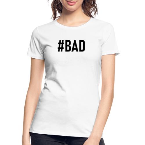 #BAD - Women's Premium Organic T-Shirt