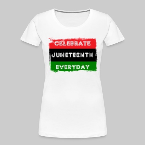 Celebrate Juneteenth Everyday - Women's Premium Organic T-Shirt
