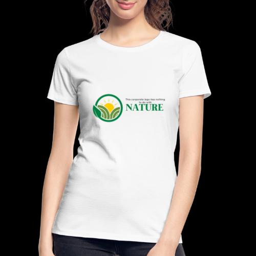 What is the NATURE of NATURE? It's MANUFACTURED! - Women's Premium Organic T-Shirt