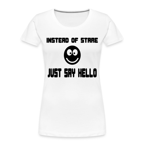 Instead of stare just say hello. Humor, fun # - Women's Premium Organic T-Shirt