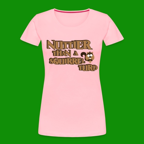 Nuttier Than A Squirrel Turd - Women's Premium Organic T-Shirt