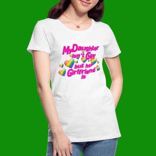 My Daughter isn't Gay - Women's Premium Organic T-Shirt