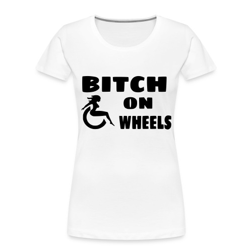 Bitch on wheels. Wheelchair humor - Women's Premium Organic T-Shirt