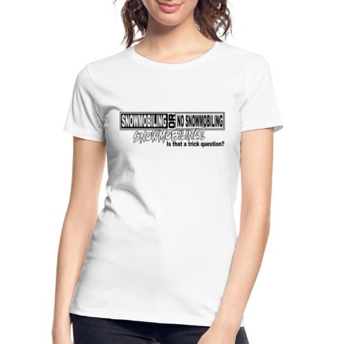 Snowmobiling Trick Question - Women's Premium Organic T-Shirt