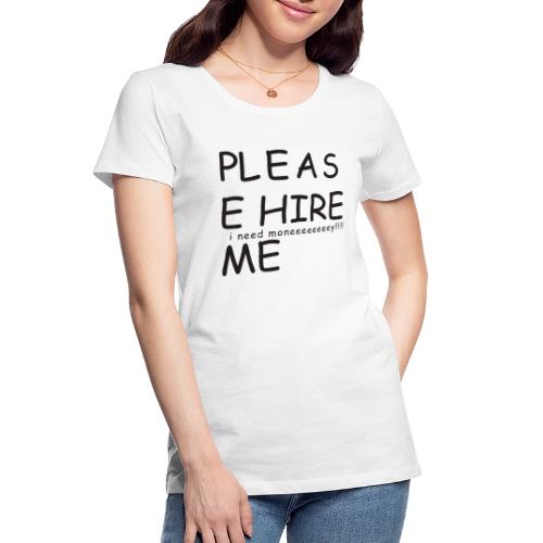 pls hire mei need money!!! - Women's Premium Organic T-Shirt