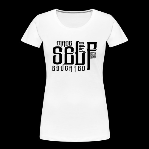 SELF MADE, SELF PAID, SELF EDUCATED - Women's Premium Organic T-Shirt