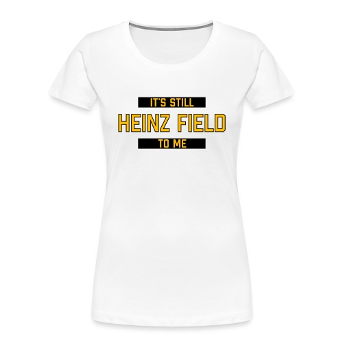 It's Still Heinz Field To Me (On Light) - Women's Premium Organic T-Shirt