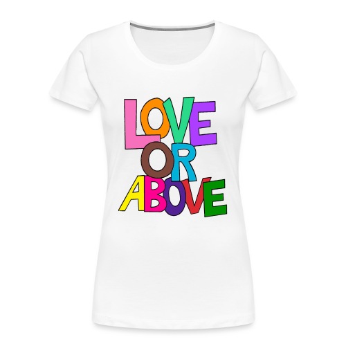 Love or Above - Women's Premium Organic T-Shirt