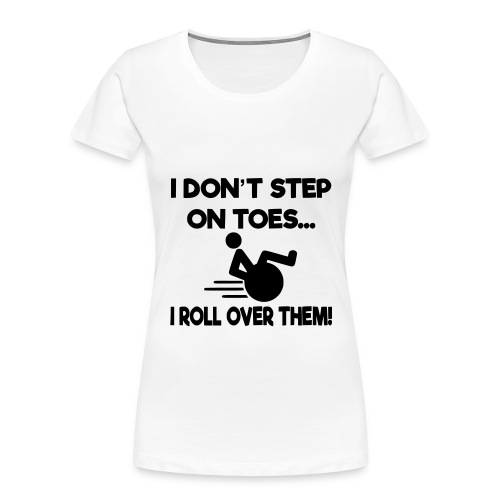 I don't step on toes i roll over with wheelchair * - Women's Premium Organic T-Shirt