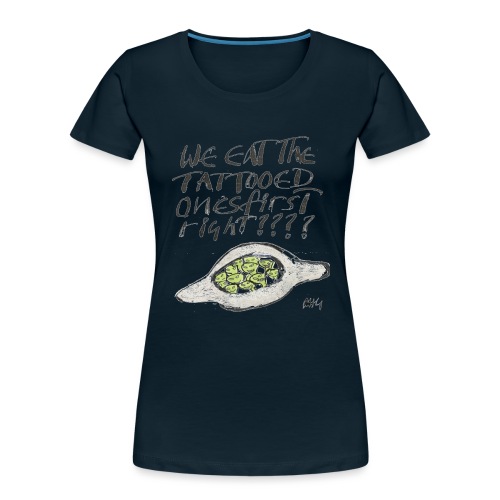 We Eat the Tatooed Ones First - Women's Premium Organic T-Shirt