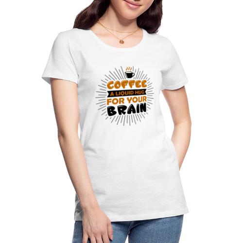 coffee a liquid hug for your brain 5262170 - Women's Premium Organic T-Shirt