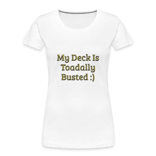 My deck is toadally busted - Women's Premium Organic T-Shirt