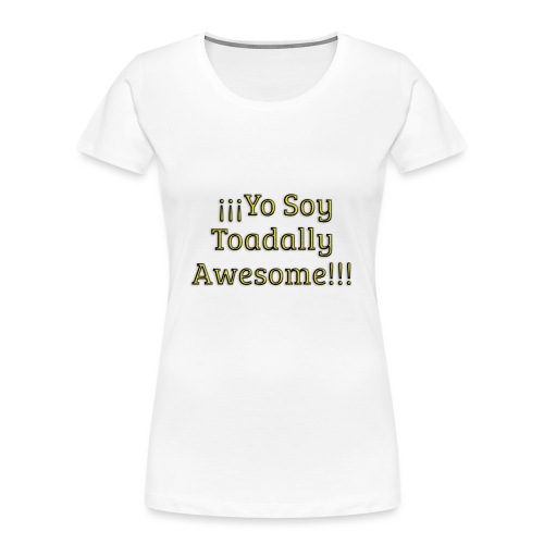 Yo Soy Toadally Awesome - Women's Premium Organic T-Shirt