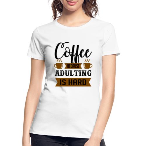 coffee because adulting is hard 5262167 - Women's Premium Organic T-Shirt