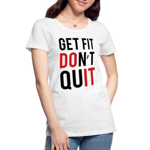 Get Fit Don't Quit - Women's Premium Organic T-Shirt