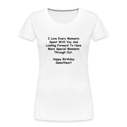 Happy Birthday Sweetheart I Love Every Moment - Women's Premium Organic T-Shirt