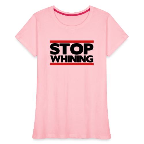 Stop Whining - Women's Premium Organic T-Shirt