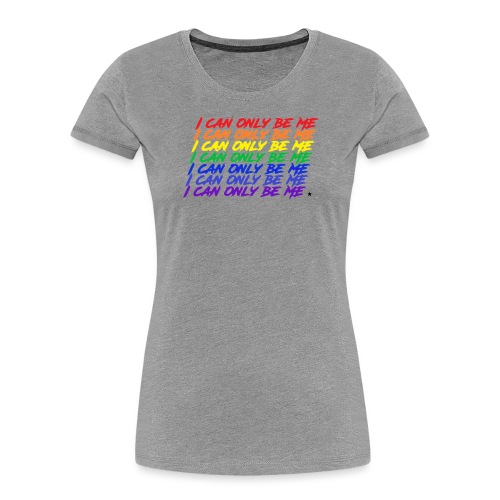 I Can Only Be Me (Pride) - Women's Premium Organic T-Shirt