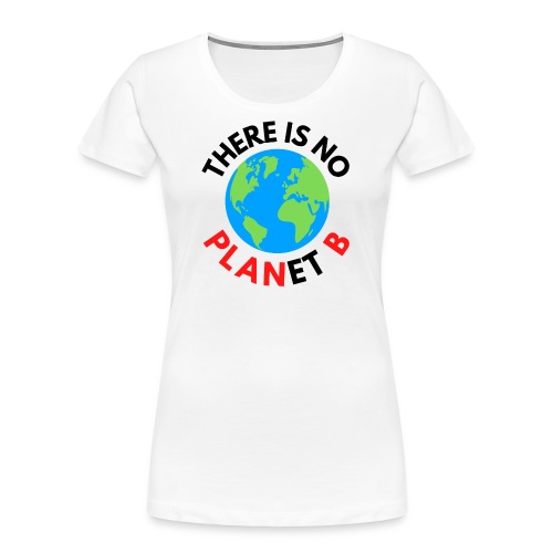 There Is No Planet B, Earth Day Celebration Gift - Women's Premium Organic T-Shirt