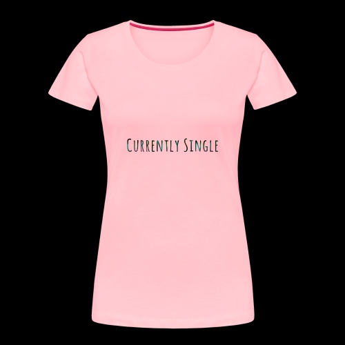 Currently Single T-Shirt - Women's Premium Organic T-Shirt