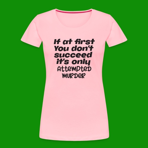 If At First You Don't Succeed - Women's Premium Organic T-Shirt
