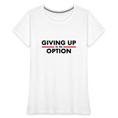 Giving Up is no Option - Women's Premium Organic T-Shirt