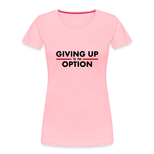 Giving Up is no Option - Women's Premium Organic T-Shirt