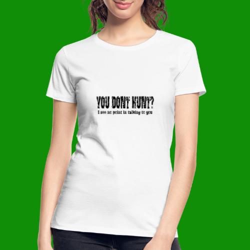 You Don't Hunt? - Women's Premium Organic T-Shirt