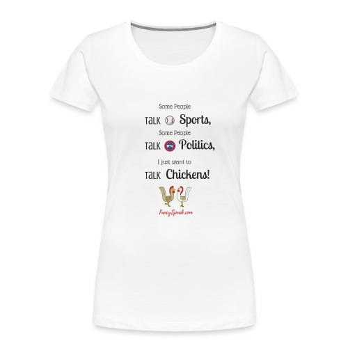 I just want to talk chickens! - Women's Premium Organic T-Shirt