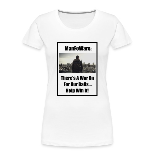 ManFoWars: There's A War On For Our Balls 1 - Women's Premium Organic T-Shirt