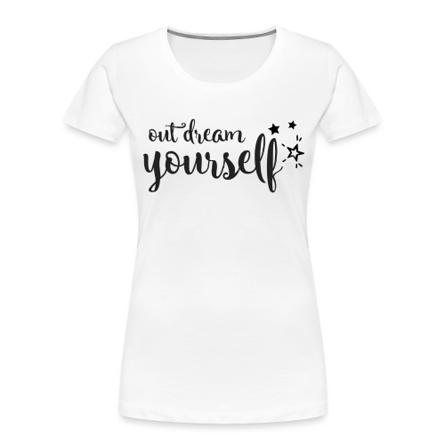 Out dream yourself - Women's Premium Organic T-Shirt