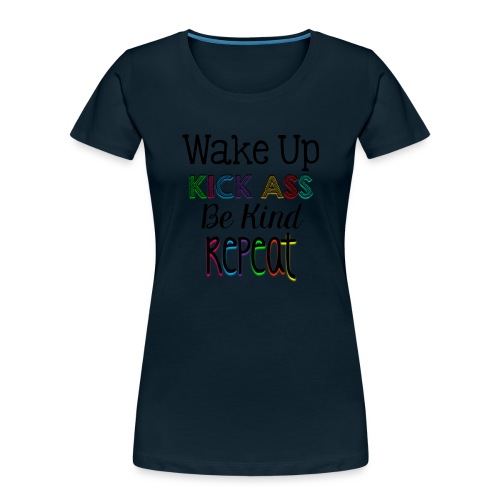 Wake Up Kick Ass Be Kind Repeat - Women's Premium Organic T-Shirt