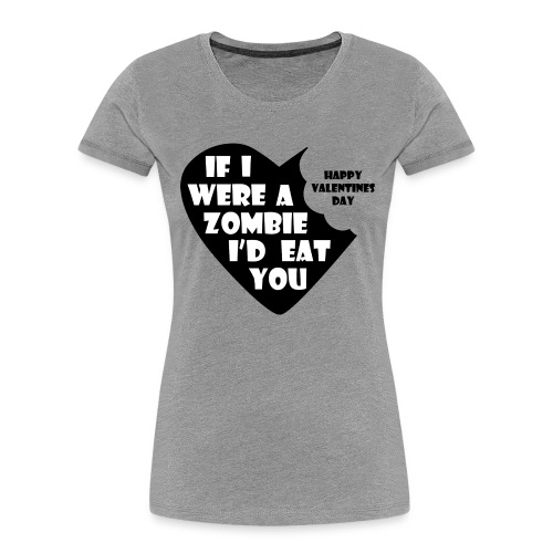 If I Were A Zombie I d Eat You - Valentine's Day - Women's Premium Organic T-Shirt