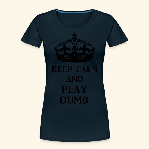 keep calm play dumb blk - Women's Premium Organic T-Shirt