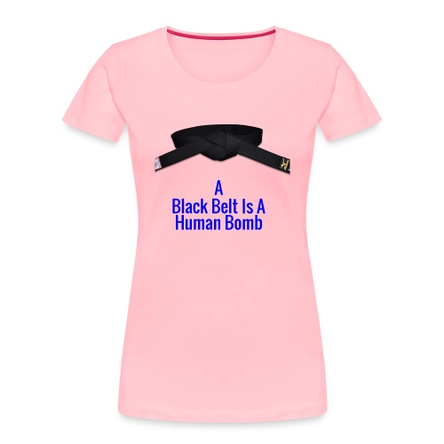 A Blackbelt Is A Human Bomb - Women's Premium Organic T-Shirt