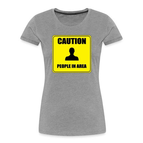 Caution People in area - Women's Premium Organic T-Shirt