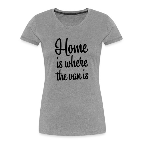 Home is where the van is - Autonaut.com - Women's Premium Organic T-Shirt