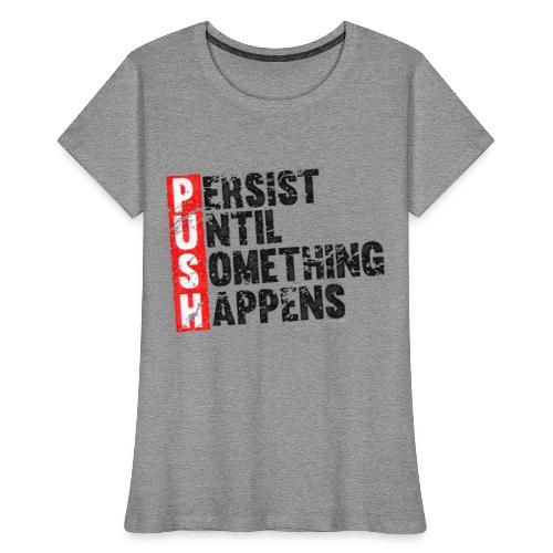 Push Retro = Persist Until Something Happens - Women's Premium Organic T-Shirt