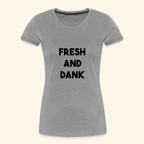 Fresh and Dank - Women's Premium Organic T-Shirt