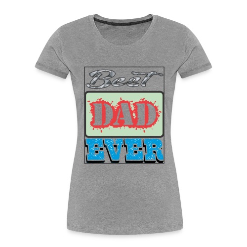 Best Dad Ever - Women's Premium Organic T-Shirt