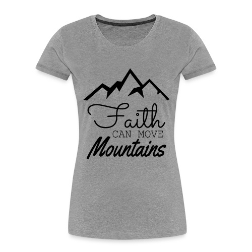 Faith Can Move Mountains - Women's Premium Organic T-Shirt