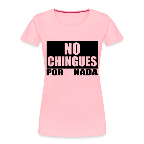 No Chingues - Women's Premium Organic T-Shirt