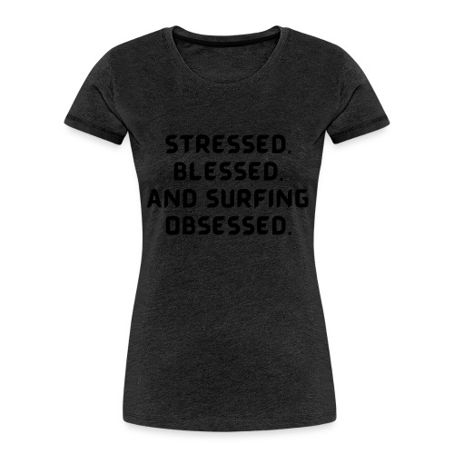 Stressed, blessed, and surfing obsessed! - Women's Premium Organic T-Shirt